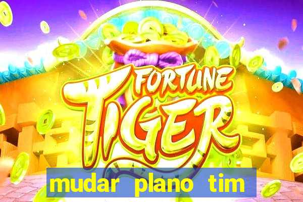 mudar plano tim mais barato